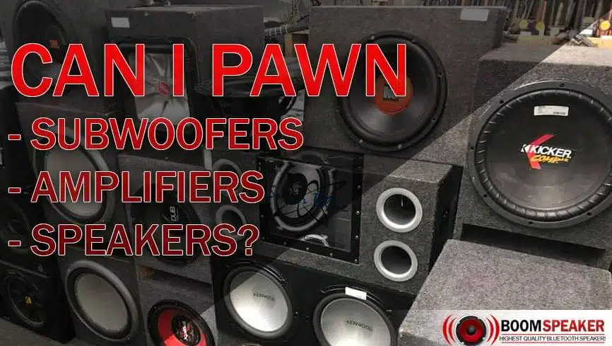 Can I Pawn Subwoofers, Amplifiers and Speakers?