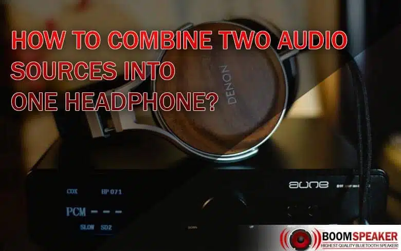 How to Combine Two Audio Sources Into One Headphone